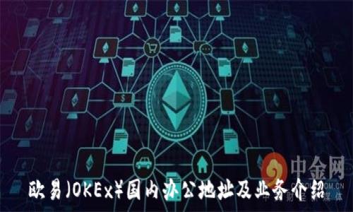   
欧易（OKEx）国内办公地址及业务介绍