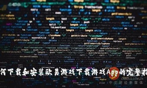 如何下载和安装欧易游戏下载游戏App的完整指南