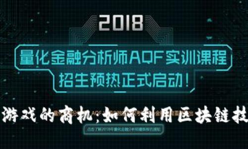思考一个的  
揭秘区块链游戏的商机：如何利用区块链技术实现盈利