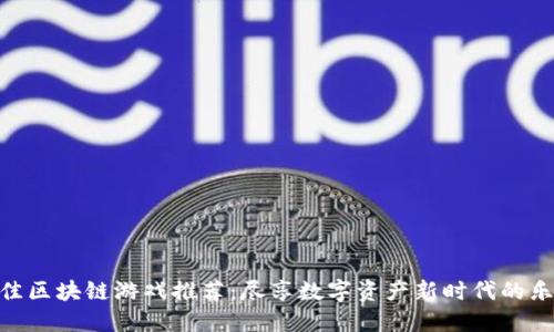 最佳区块链游戏推荐：尽享数字资产新时代的乐趣