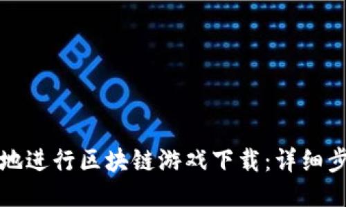 如何高效地进行区块链游戏下载：详细步骤与指南