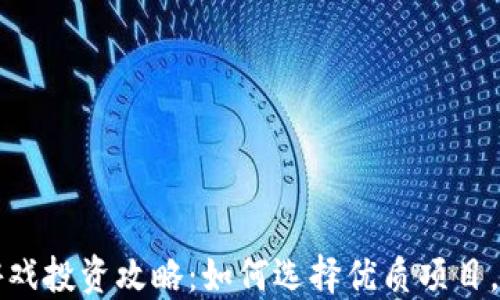 
区块链游戏投资攻略：如何选择优质项目，稳健盈利