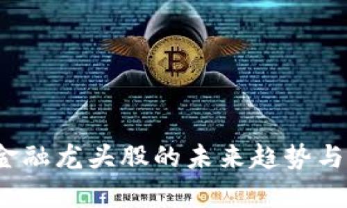 区块链：金融龙头股的未来趋势与影响分析