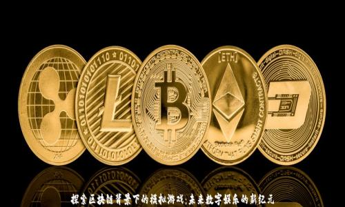 
探索区块链背景下的模拟游戏：未来数字娱乐的新纪元