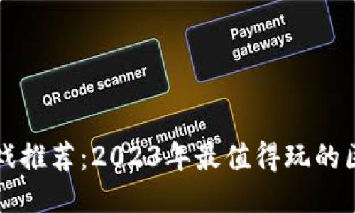 区块链游戏推荐：2023年最值得玩的区块链游戏