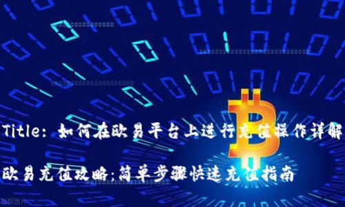 Title: 如何在欧易平台上进行充值操作详解

欧易充值攻略：简单步骤快速充值指南
