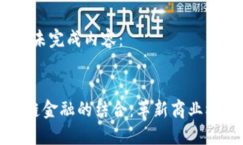 不可修改内容，未完成内容：


区块链与供应链金融的结合：革新商业模式的未来之路