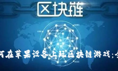 优质如何在苹果设备上玩区块链游戏：全面指南