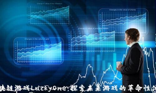 
区块链游戏LuckyOne：探索未来游戏的革命性体验