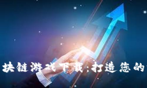 思考一个的

全民娱乐区块链游戏下载：打造您的游戏新体验