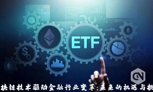 区块链技术驱动金融行业变革:未来的机遇与挑战