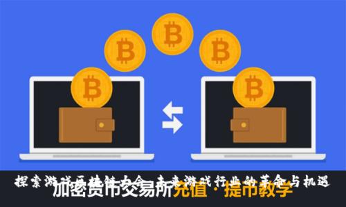 探索游戏区块链大会：未来游戏行业的革命与机遇