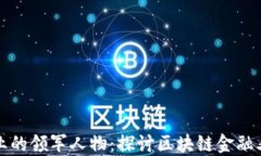 区块链金融行业的领军人物：探讨区块链金融老
