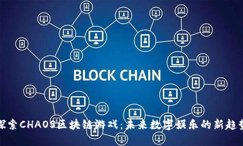 探索CHAOS区块链游戏：未来数字娱乐的新趋势