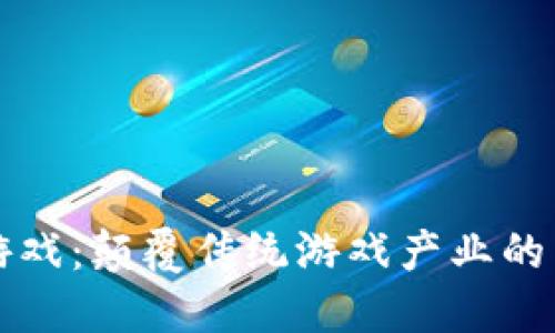 区块链游戏：颠覆传统游戏产业的未来趋势