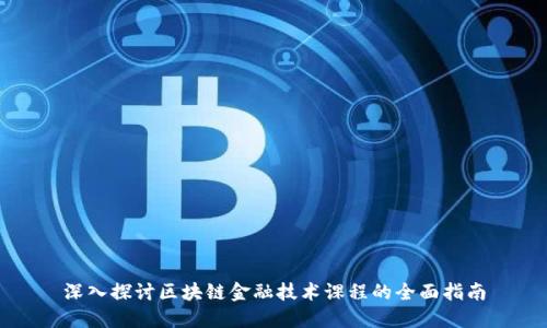 深入探讨区块链金融技术课程的全面指南