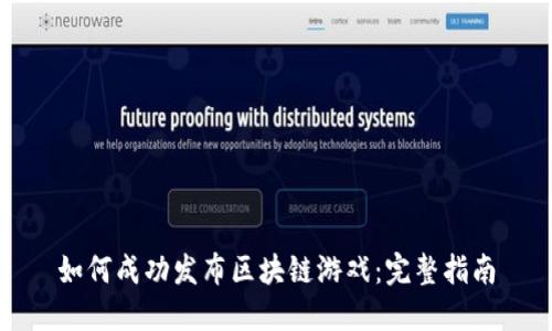 如何成功发布区块链游戏：完整指南
