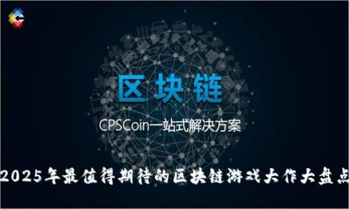 2025年最值得期待的区块链游戏大作大盘点