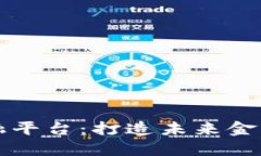 区块链金融平台：打造未来金融的新生态
