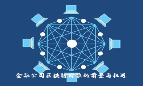 金融公司区块链岗位的前景与机遇