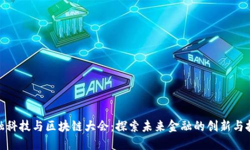 金融科技与区块链大会：探索未来金融的创新与挑战